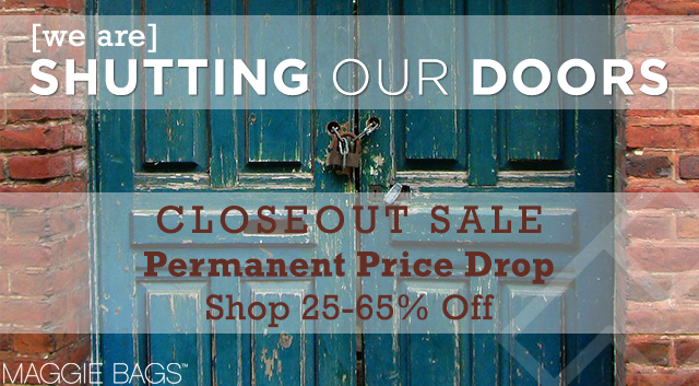 We Are Shutting Our Doors - Maggie Bags Closeout Sale
